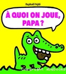 A quoi on joue, papa ? vignette
